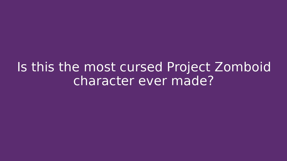 Is this the most cursed Project Zomboid character ever made? - Critter Realm