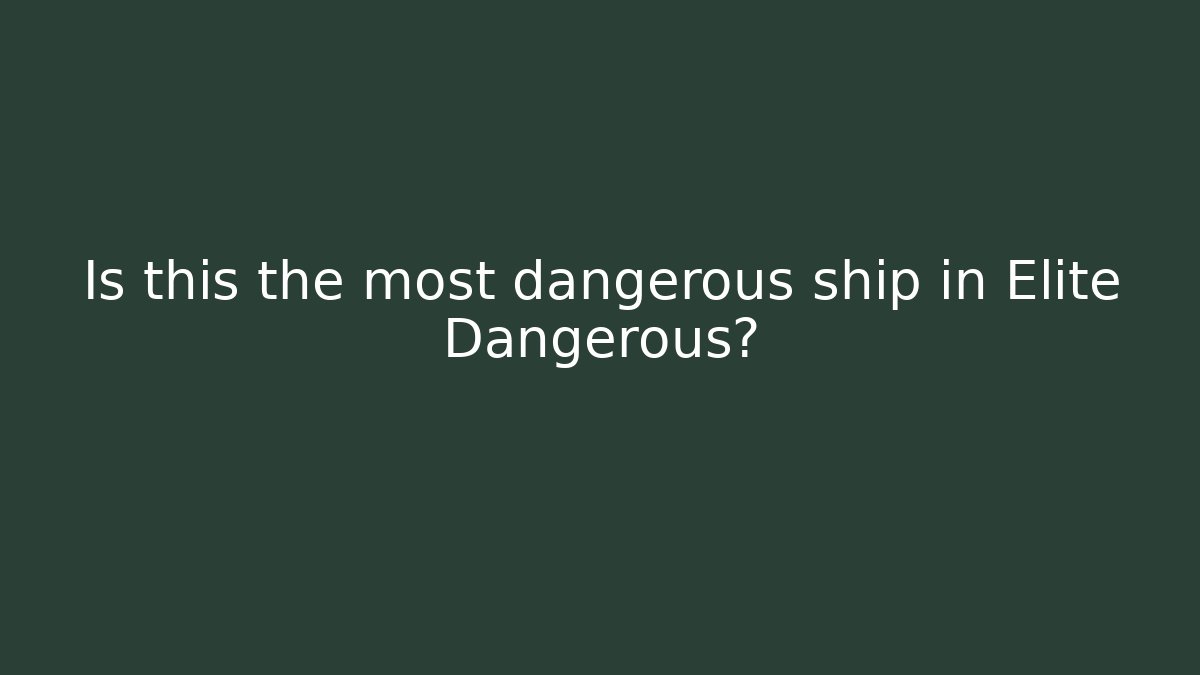 Is this the most dangerous ship in Elite Dangerous?