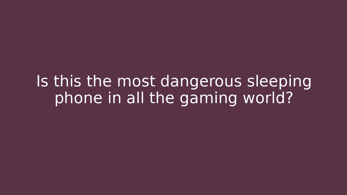 Is this the most dangerous sleeping phone in all the gaming world? - Critter Realm