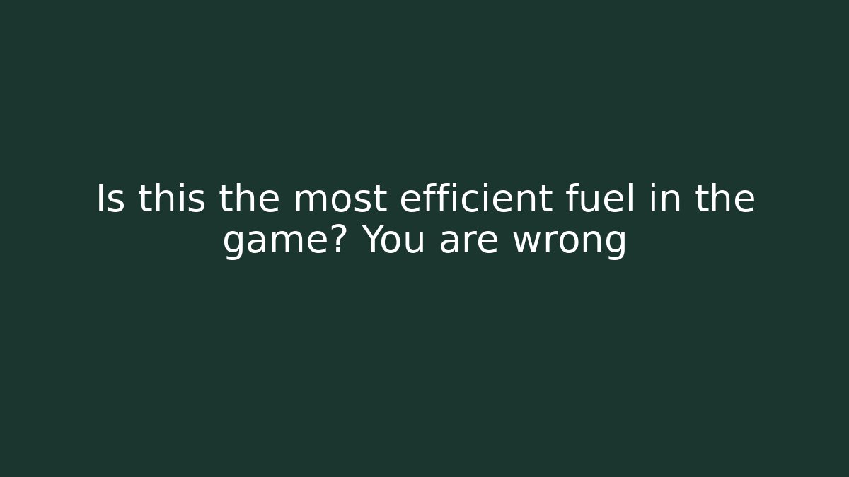 Is this the most efficient fuel in the game? You are wrong - Critter Realm