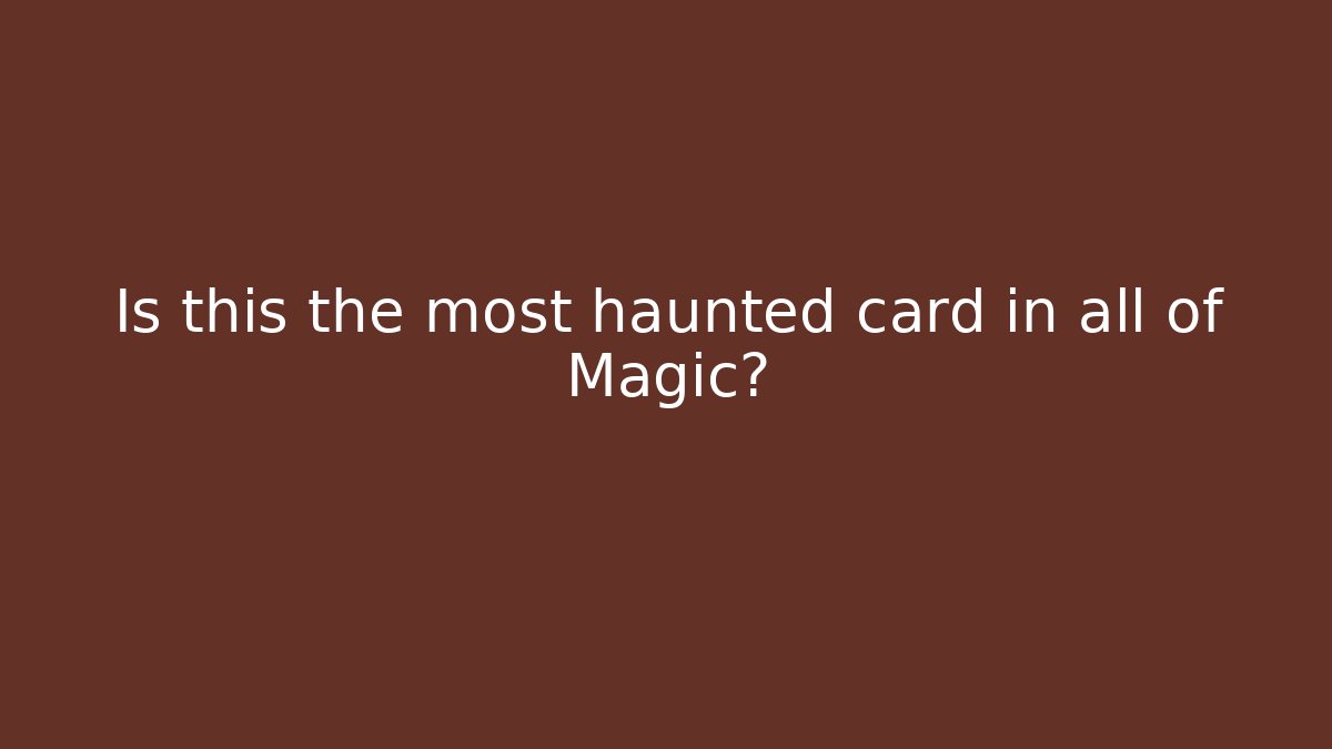 Is this the most haunted card in all of Magic?