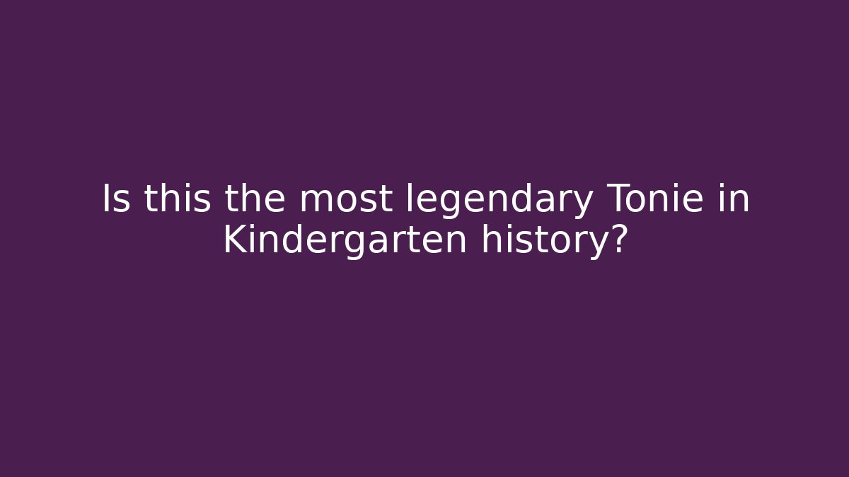 Is this the most legendary Tonie in Kindergarten history?