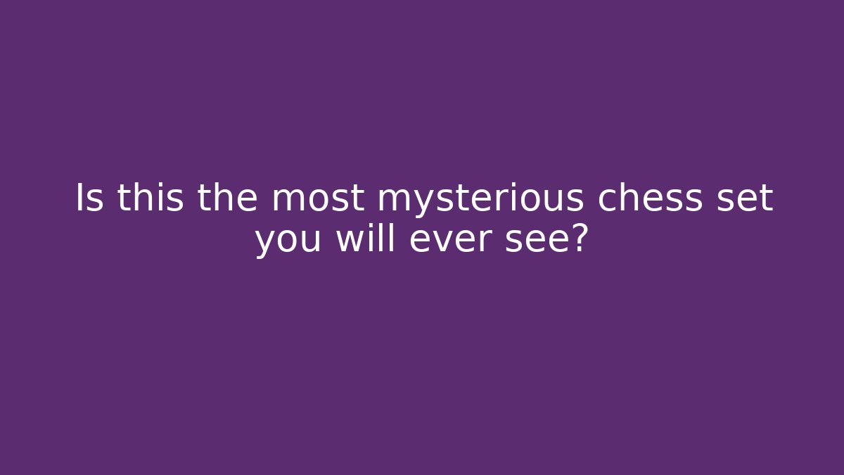 Is this the most mysterious chess set you will ever see?