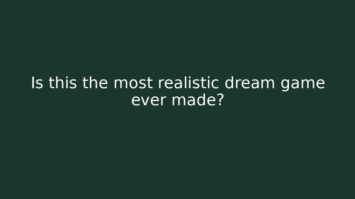 Is this the most realistic dream game ever made?