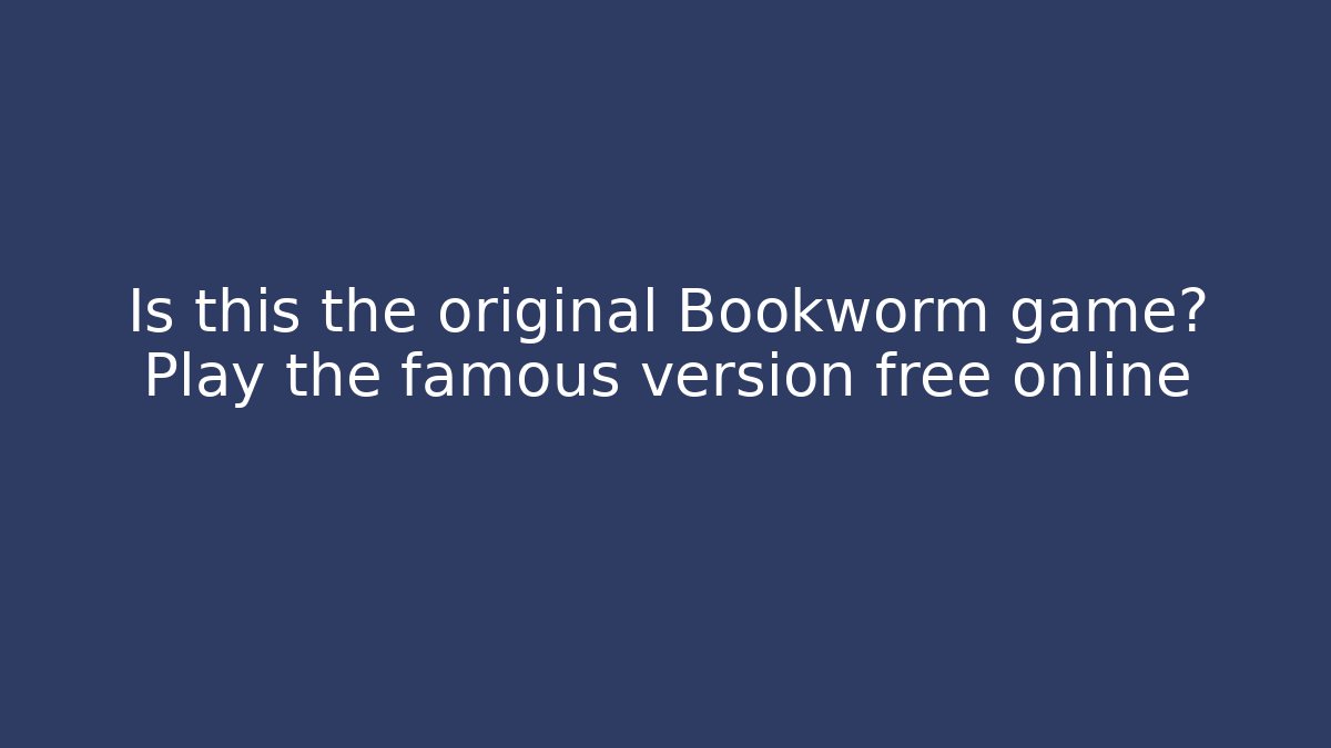 Is this the original Bookworm game? Play the famous version free online