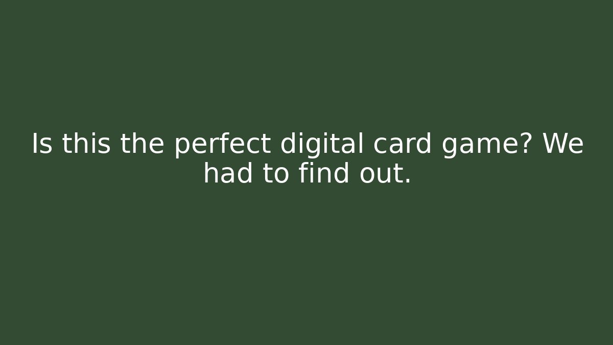 Is this the perfect digital card game? We had to find out.