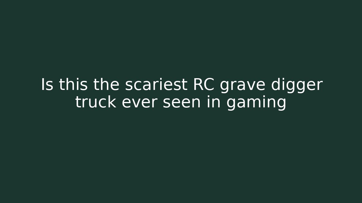 Is this the scariest RC grave digger truck ever seen in gaming