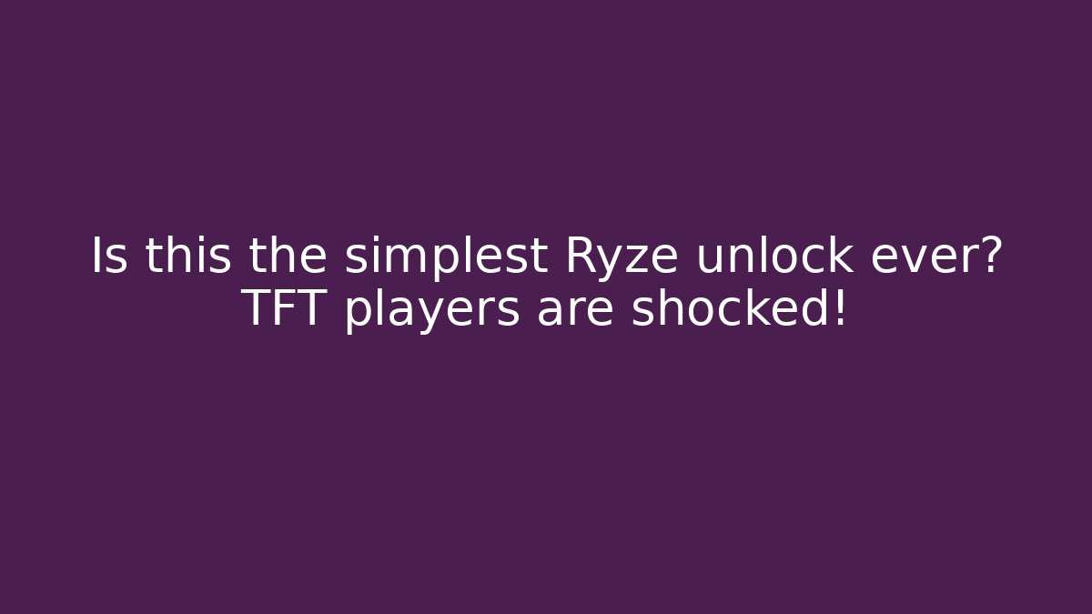 Is this the simplest Ryze unlock ever? TFT players are shocked!