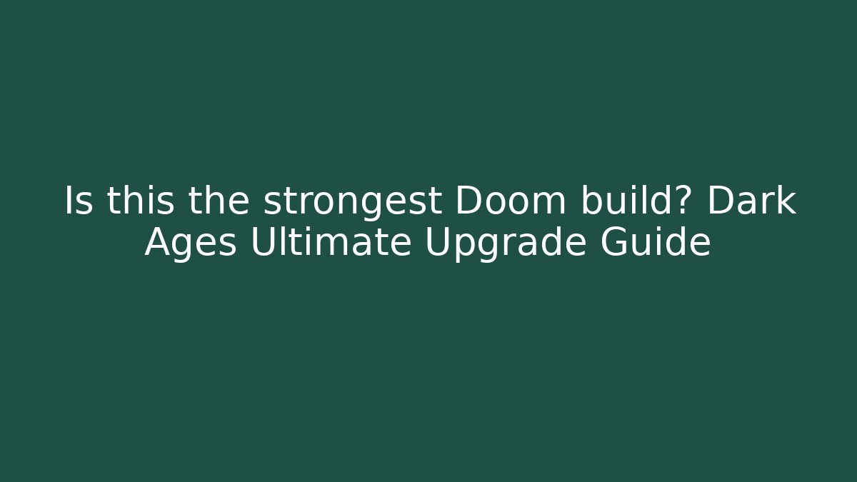 Is this the strongest Doom build? Dark Ages Ultimate Upgrade Guide