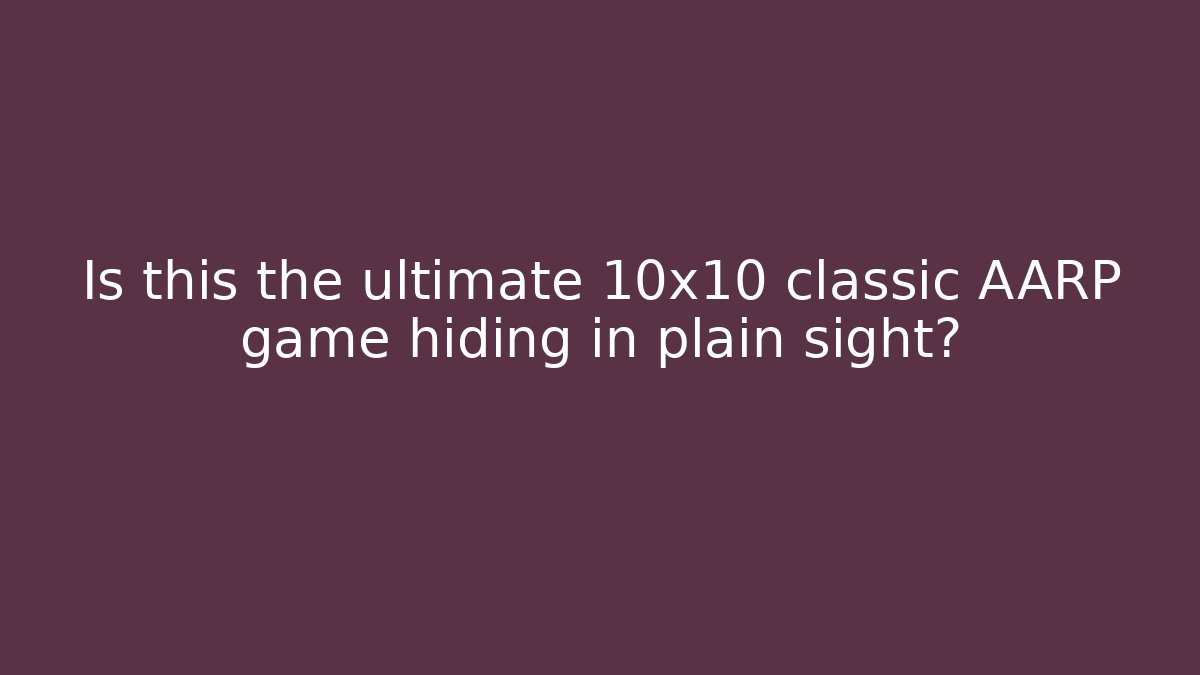 Is this the ultimate 10x10 classic AARP game hiding in plain sight?