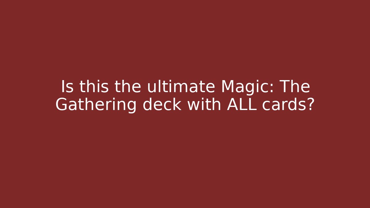 Is this the ultimate Magic: The Gathering deck with ALL cards?