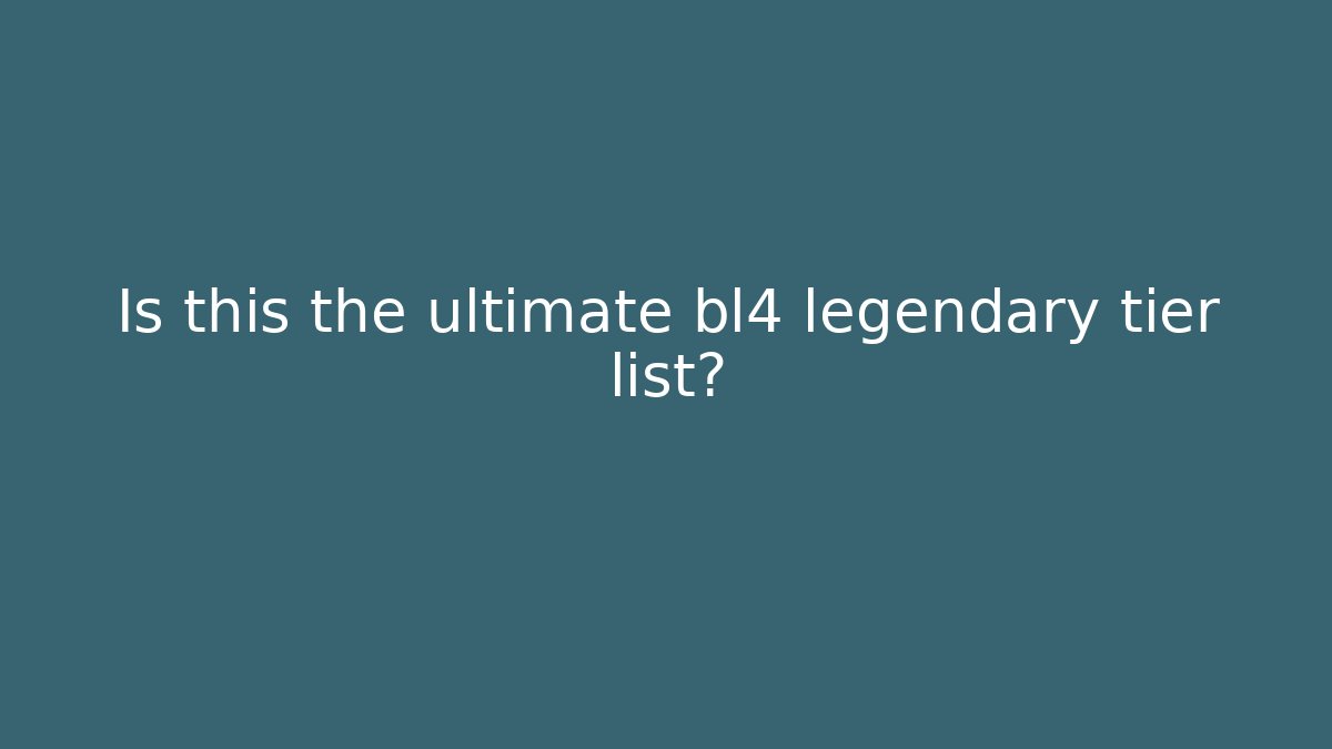 Is this the ultimate bl4 legendary tier list? - Critter Realm
