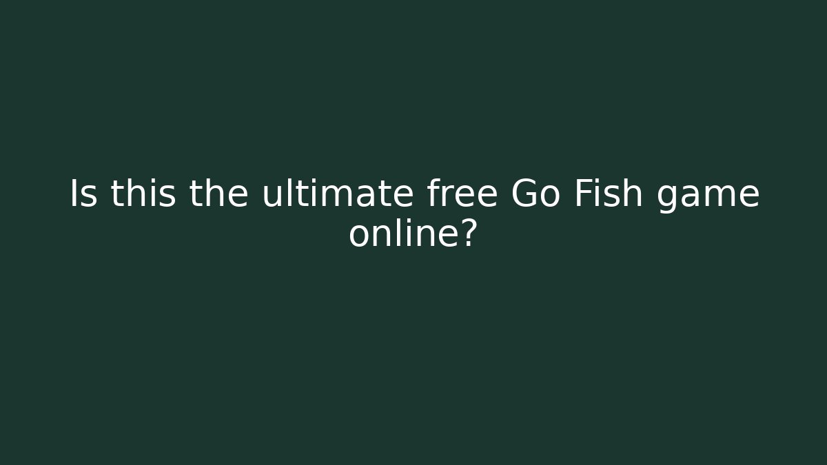 Is this the ultimate free Go Fish game online?