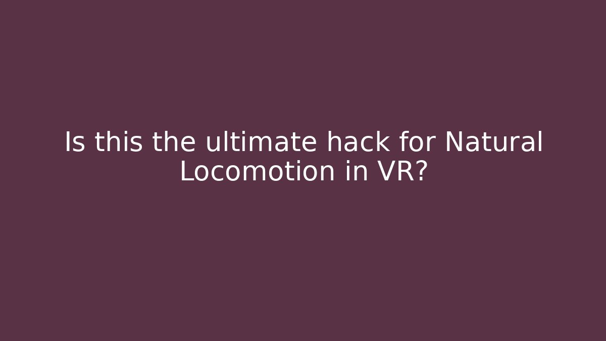 Is this the ultimate hack for Natural Locomotion in VR?