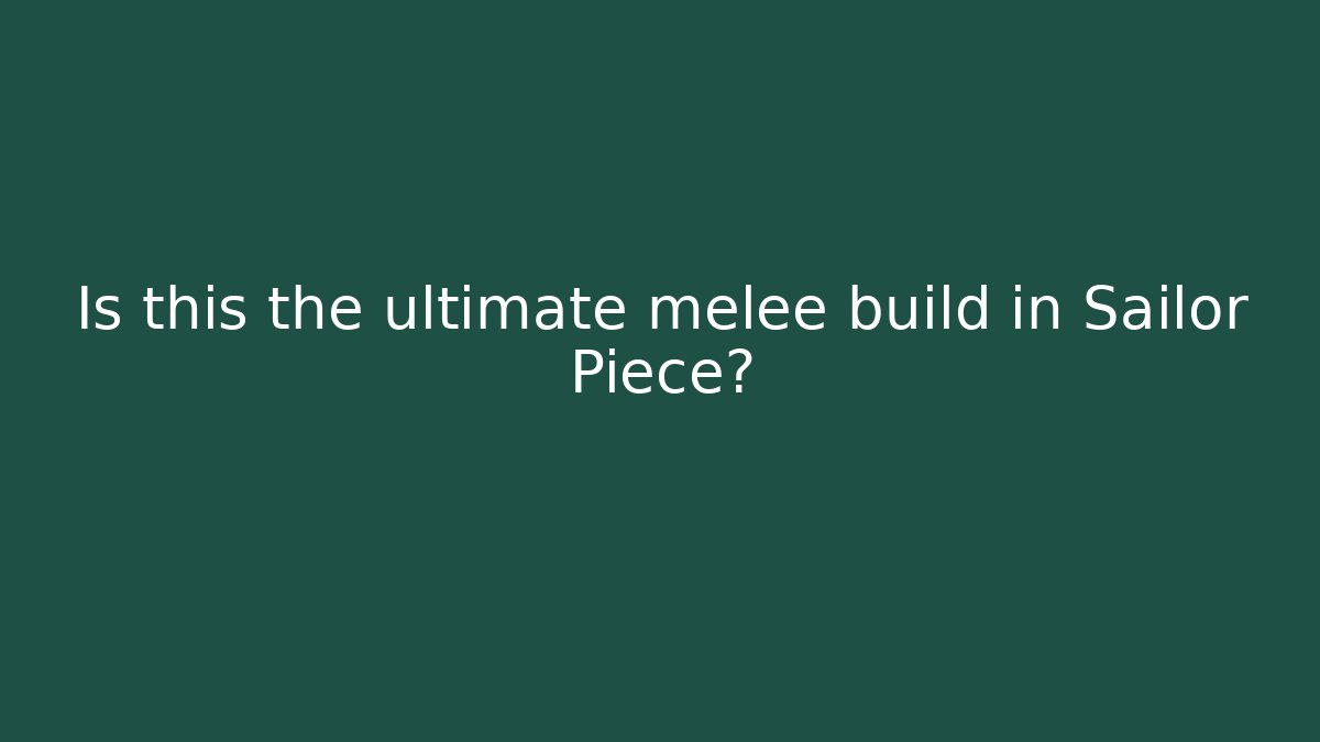 Is this the ultimate melee build in Sailor Piece?