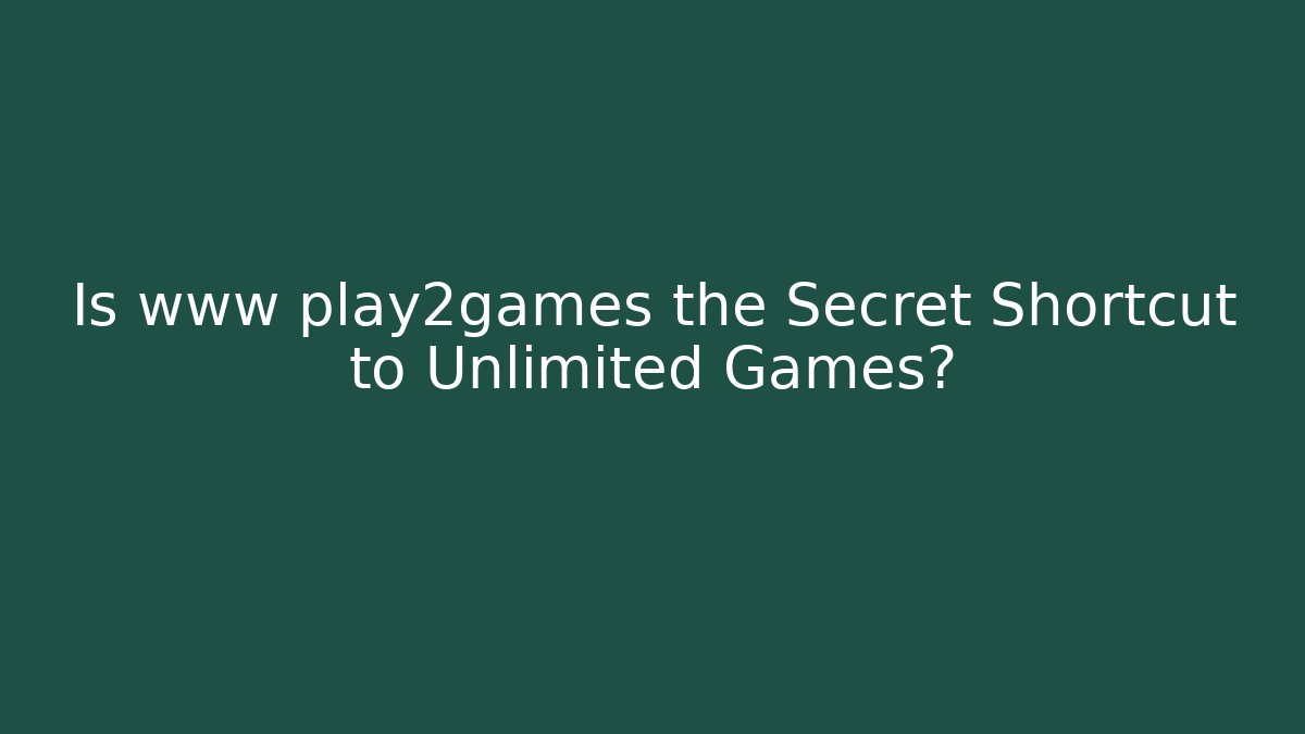 Is www play2games the Secret Shortcut to Unlimited Games?
