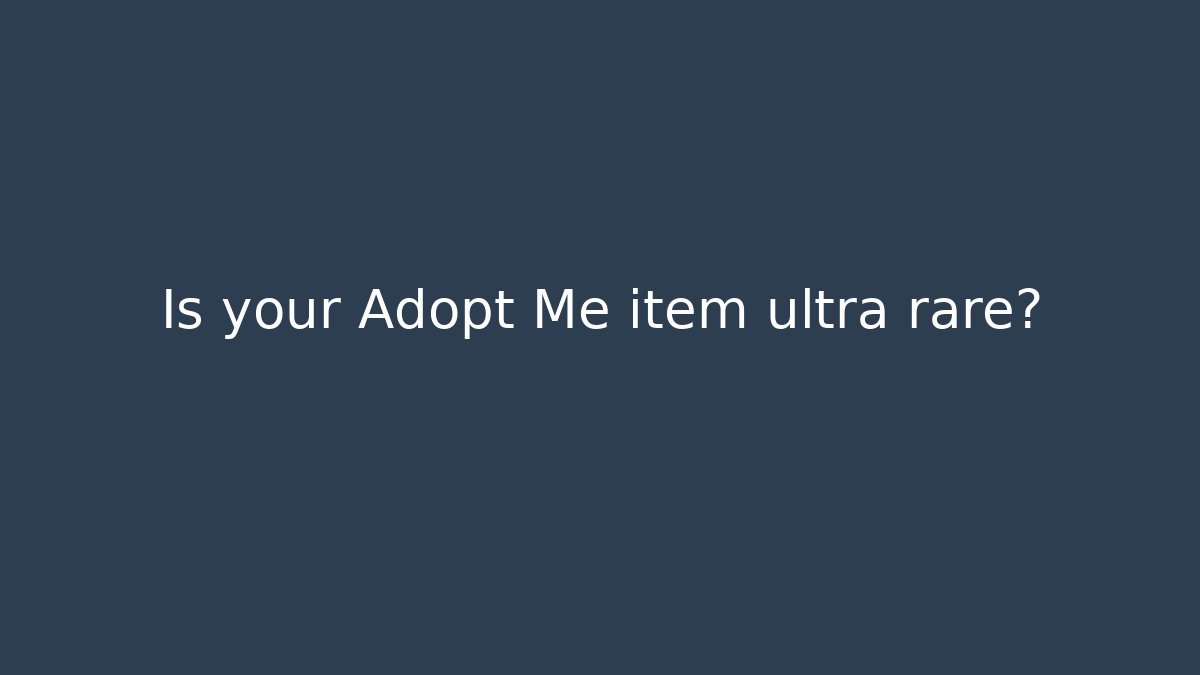 Is your Adopt Me item ultra rare?