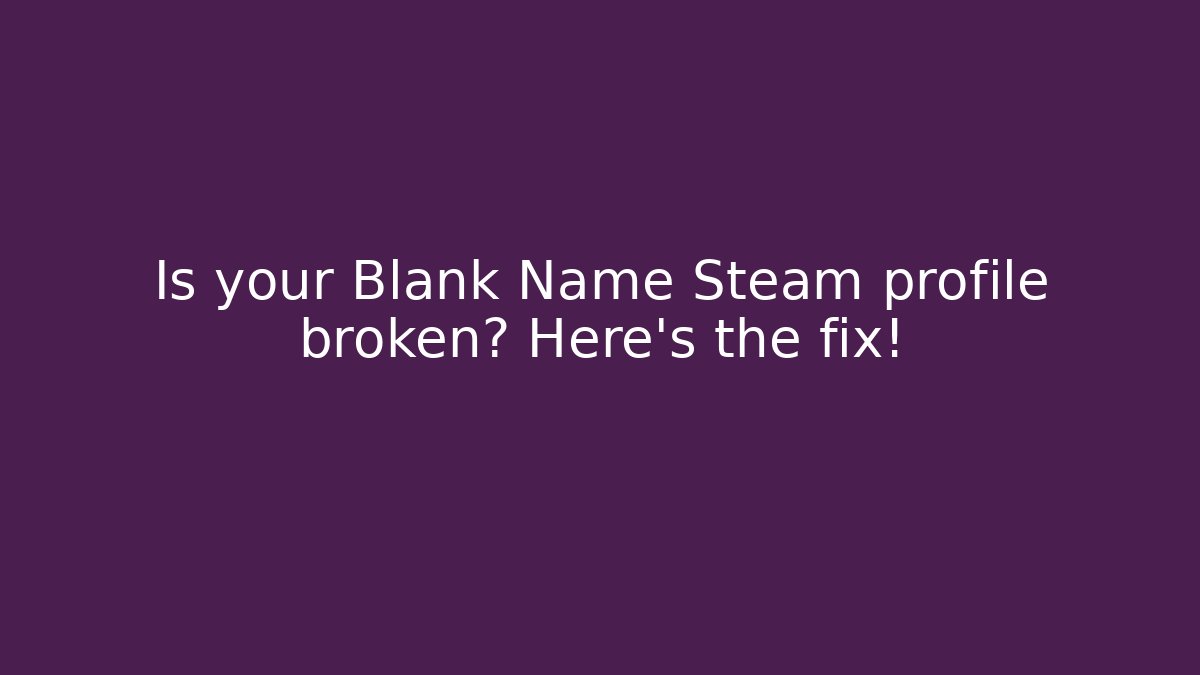 Is your Blank Name Steam profile broken? Here's the fix!