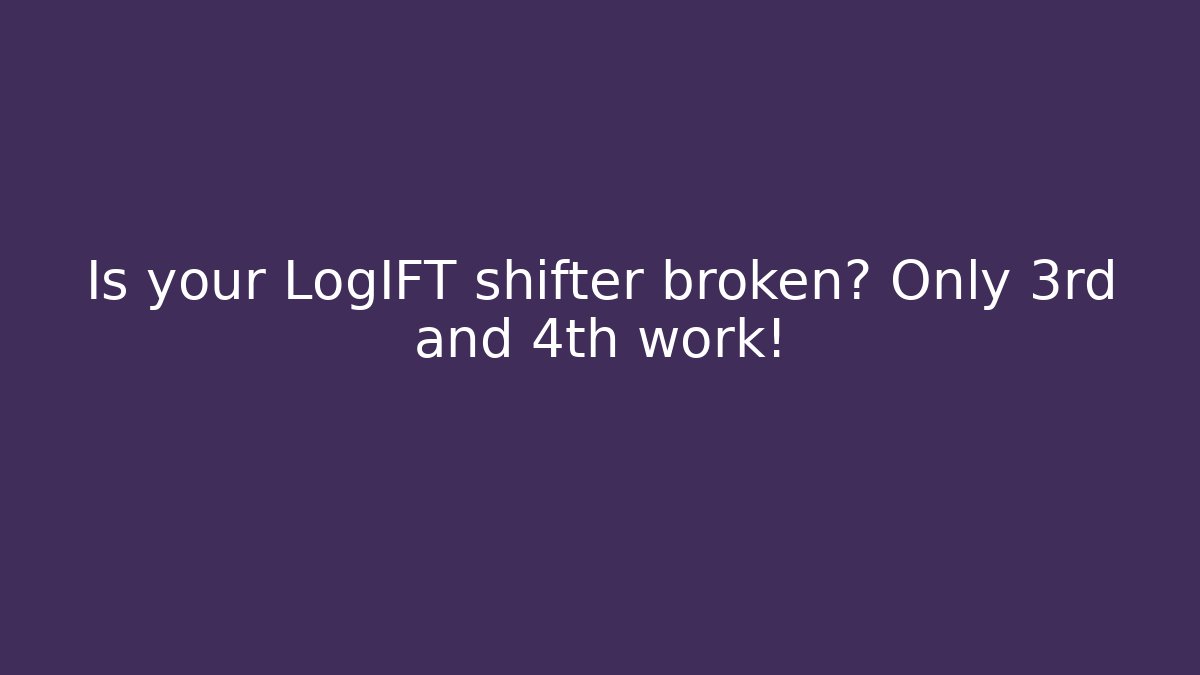 Is your LogIFT shifter broken? Only 3rd and 4th work!