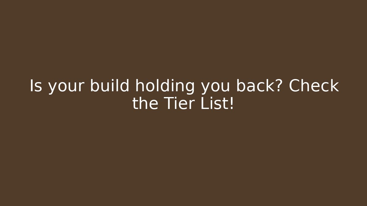 Is your build holding you back? Check the Tier List!
