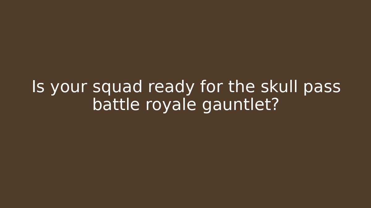 Is your squad ready for the skull pass battle royale gauntlet?