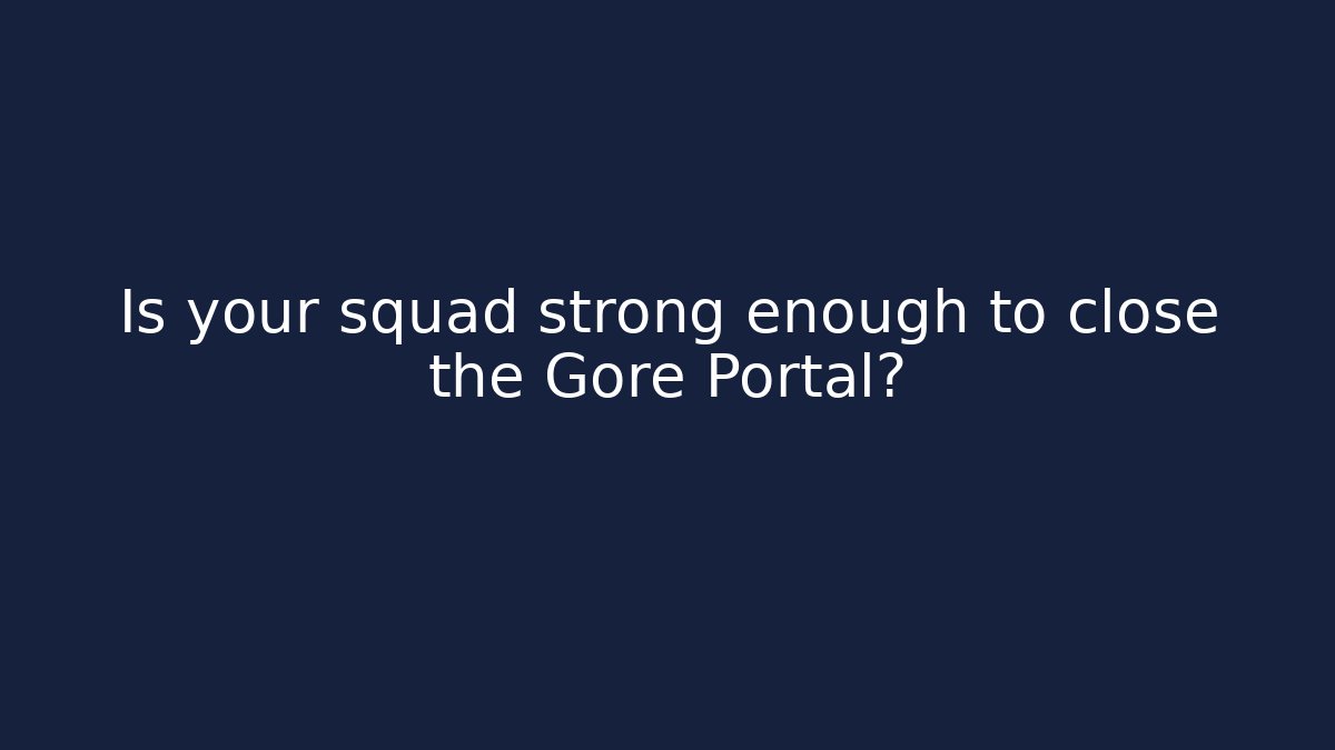 Is your squad strong enough to close the Gore Portal?