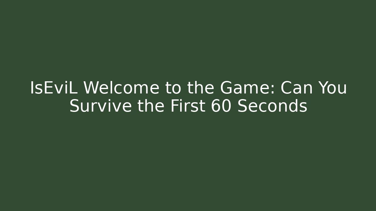 IsEviL Welcome to the Game: Can You Survive the First 60 Seconds