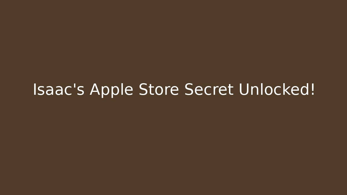 Isaac's Apple Store Secret Unlocked!