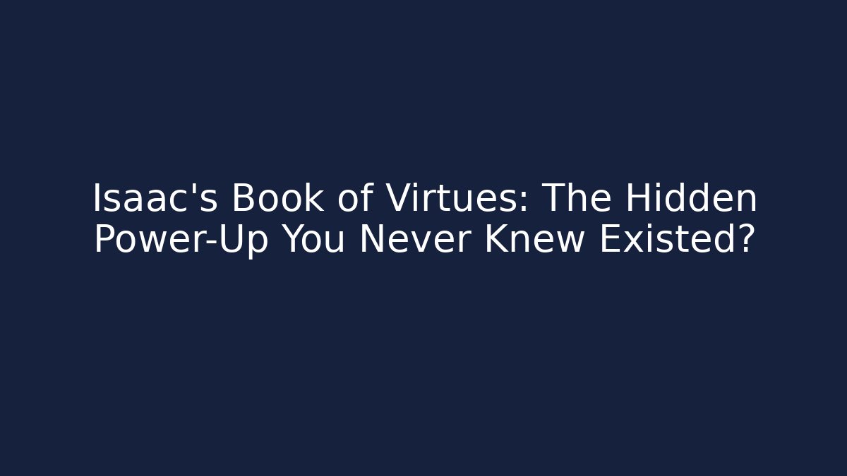 Isaac's Book of Virtues: The Hidden Power-Up You Never Knew Existed?