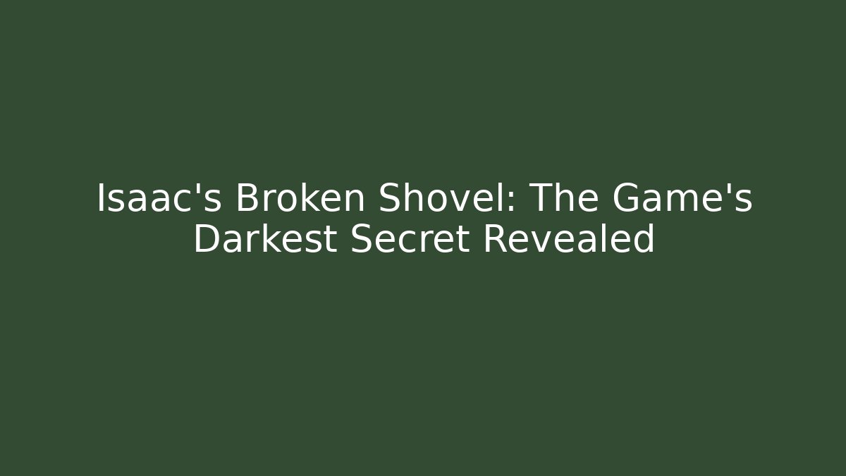Isaac's Broken Shovel: The Game's Darkest Secret Revealed