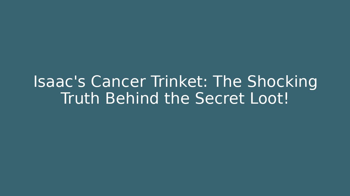 Isaac's Cancer Trinket: The Shocking Truth Behind the Secret Loot!
