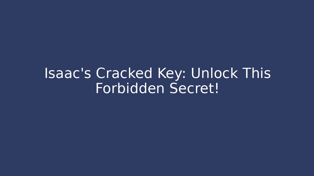 Isaac's Cracked Key: Unlock This Forbidden Secret!