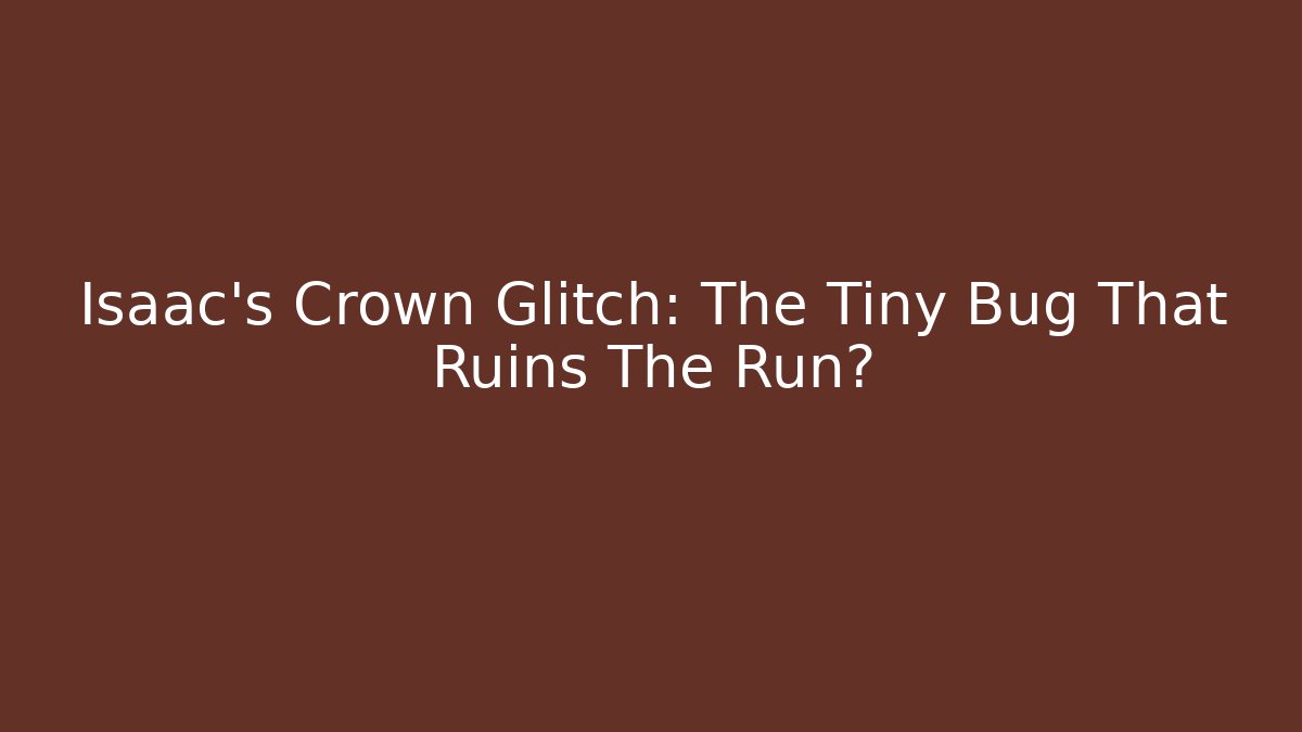 Isaac's Crown Glitch: The Tiny Bug That Ruins The Run?