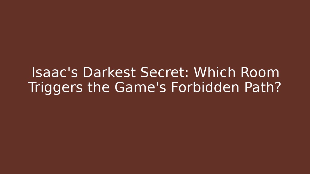 Isaac's Darkest Secret: Which Room Triggers the Game's Forbidden Path?