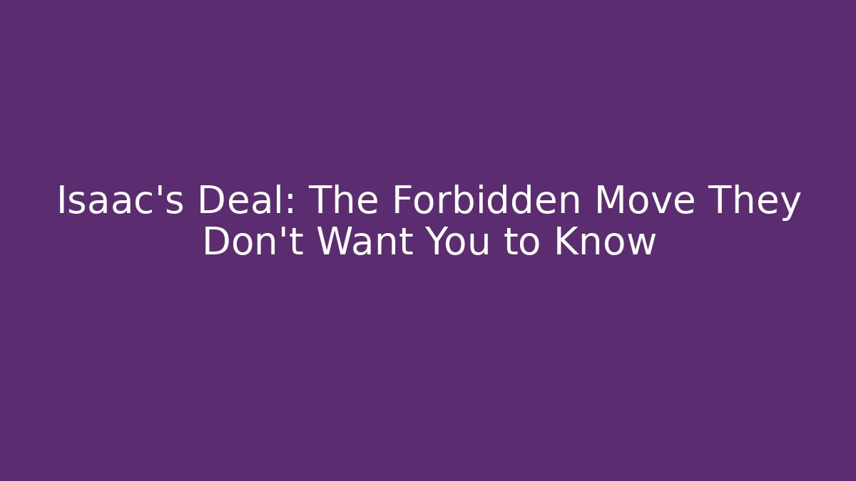 Isaac's Deal: The Forbidden Move They Don't Want You to Know