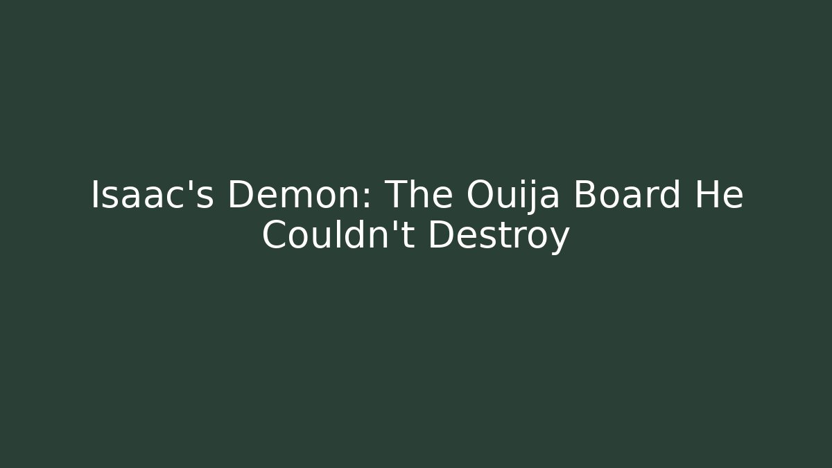 Isaac's Demon: The Ouija Board He Couldn't Destroy - Critter Realm