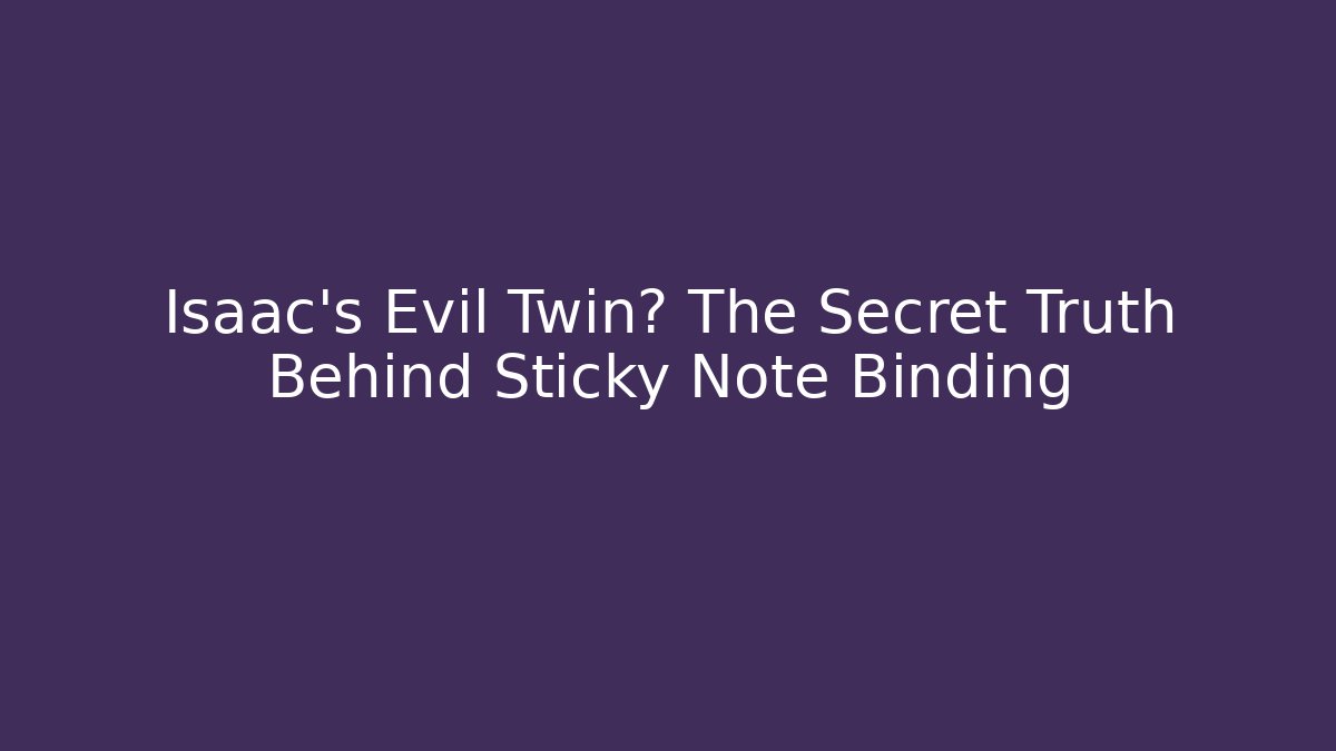 Isaac's Evil Twin? The Secret Truth Behind Sticky Note Binding