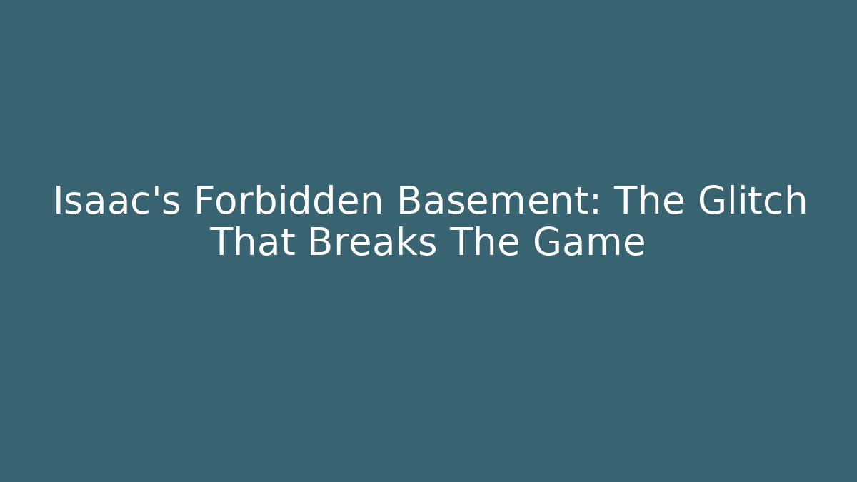 Isaac's Forbidden Basement: The Glitch That Breaks The Game - Critter Realm