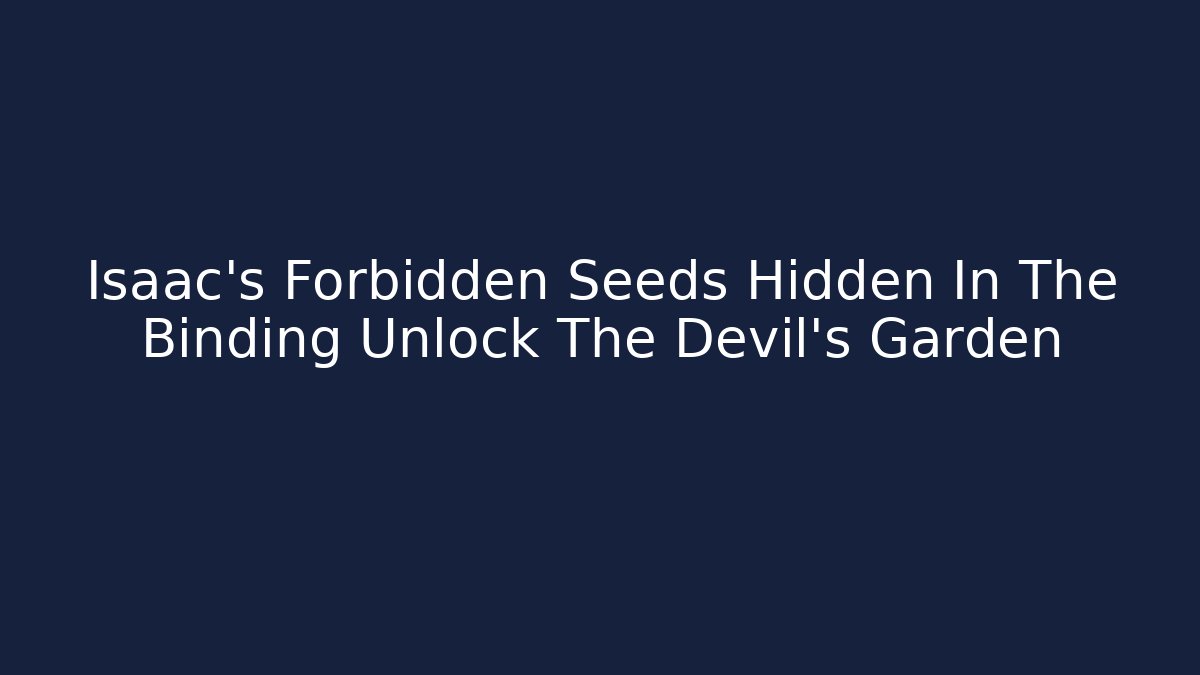 Isaac's Forbidden Seeds Hidden In The Binding Unlock The Devil's Garden