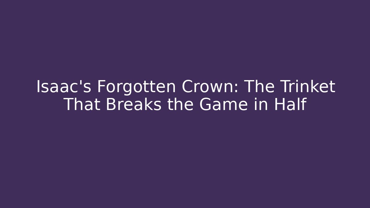 Isaac's Forgotten Crown: The Trinket That Breaks the Game in Half