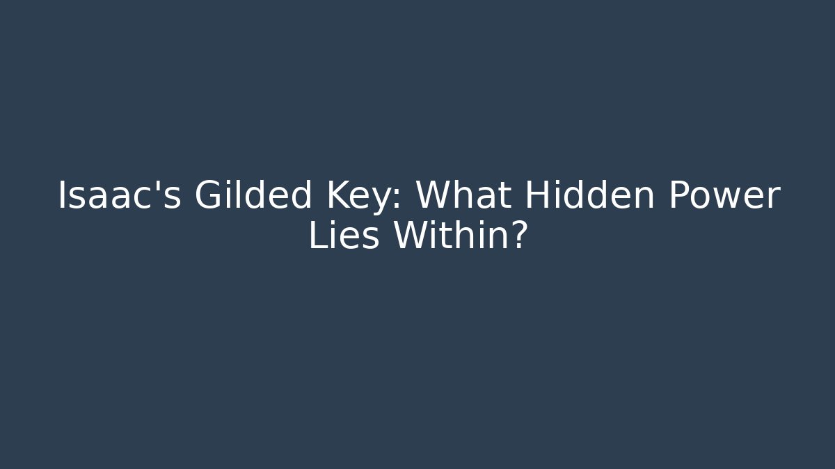 Isaac's Gilded Key: What Hidden Power Lies Within?