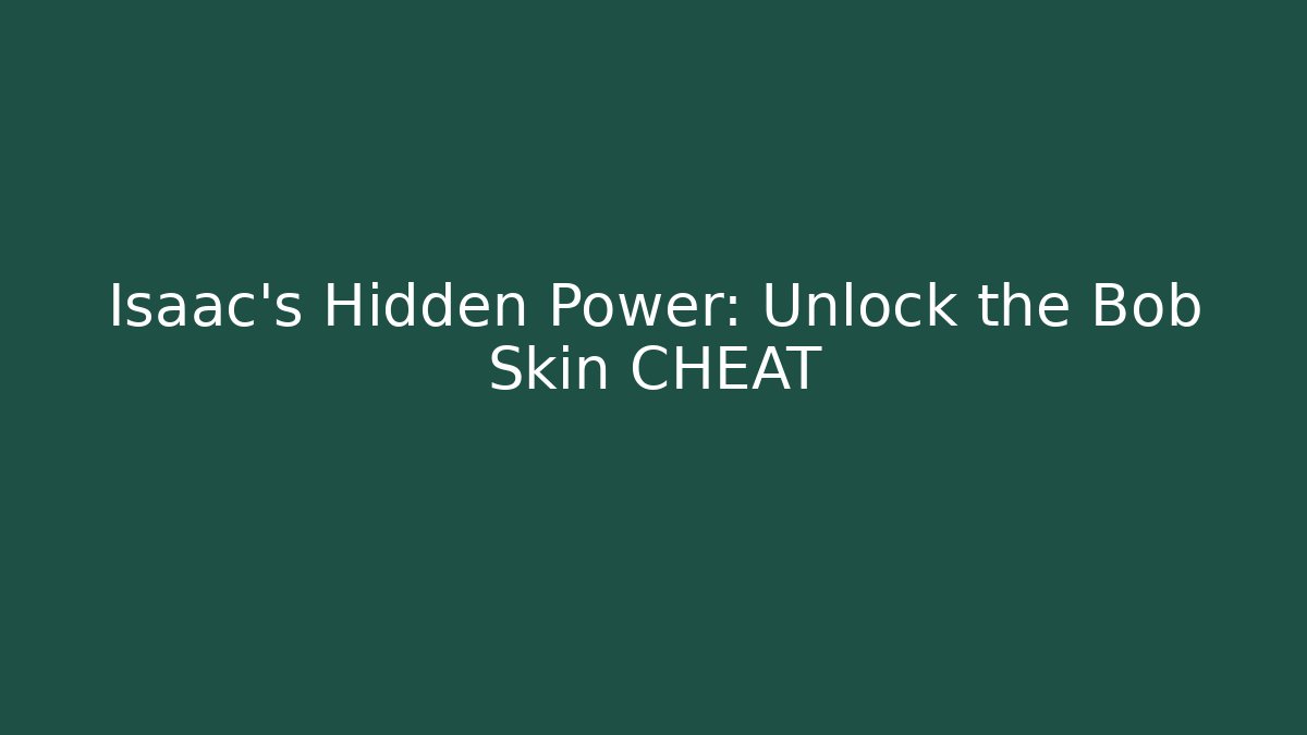 Isaac's Hidden Power: Unlock the Bob Skin CHEAT - Critter Realm
