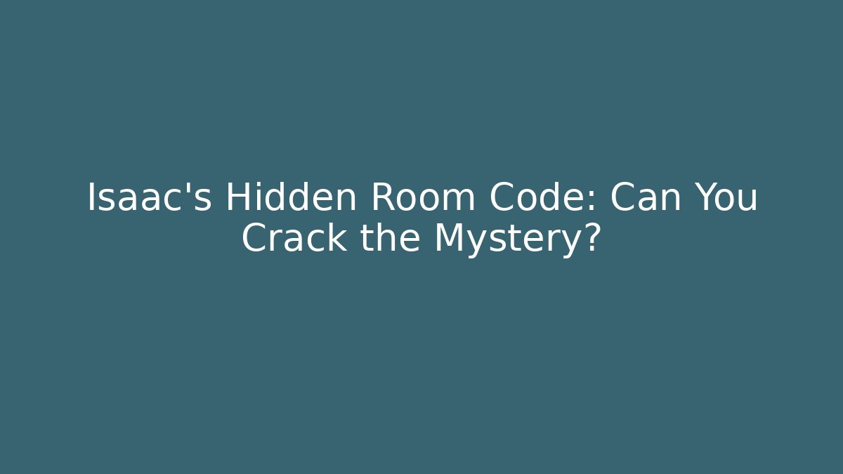 Isaac's Hidden Room Code: Can You Crack the Mystery?
