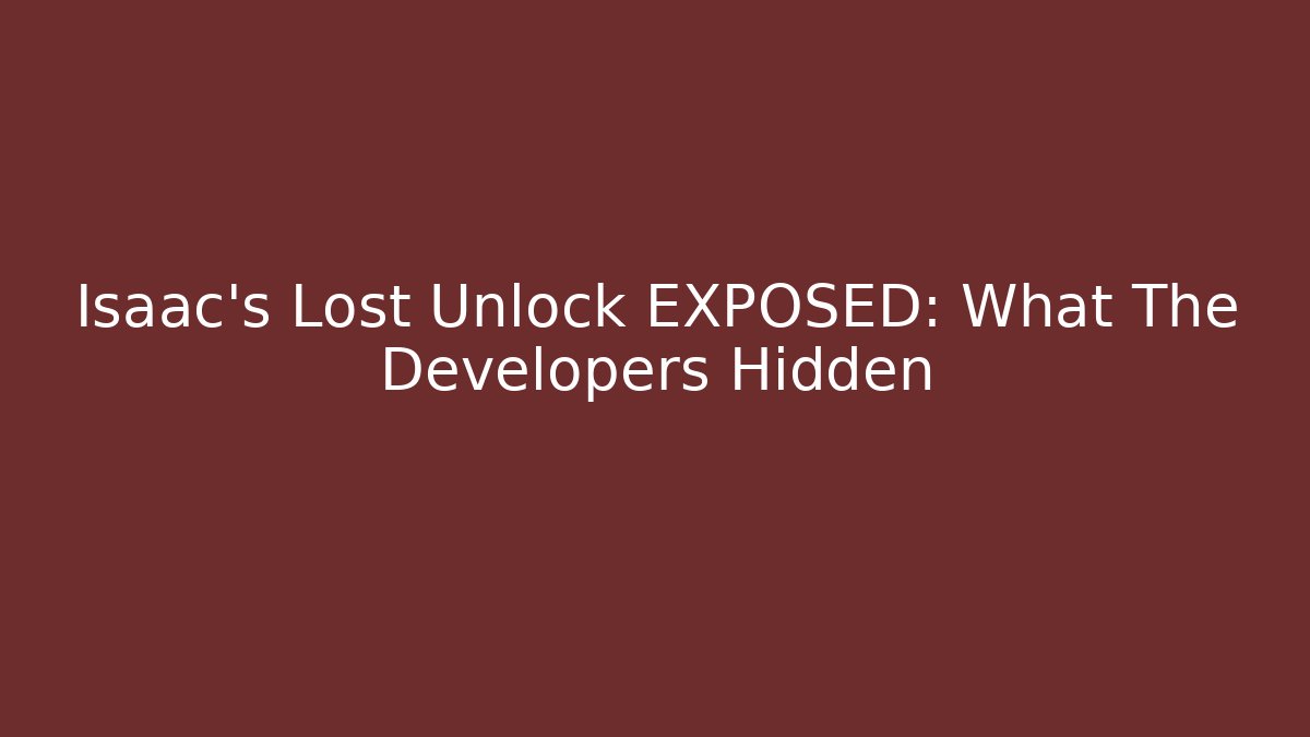 Isaac's Lost Unlock EXPOSED: What The Developers Hidden
