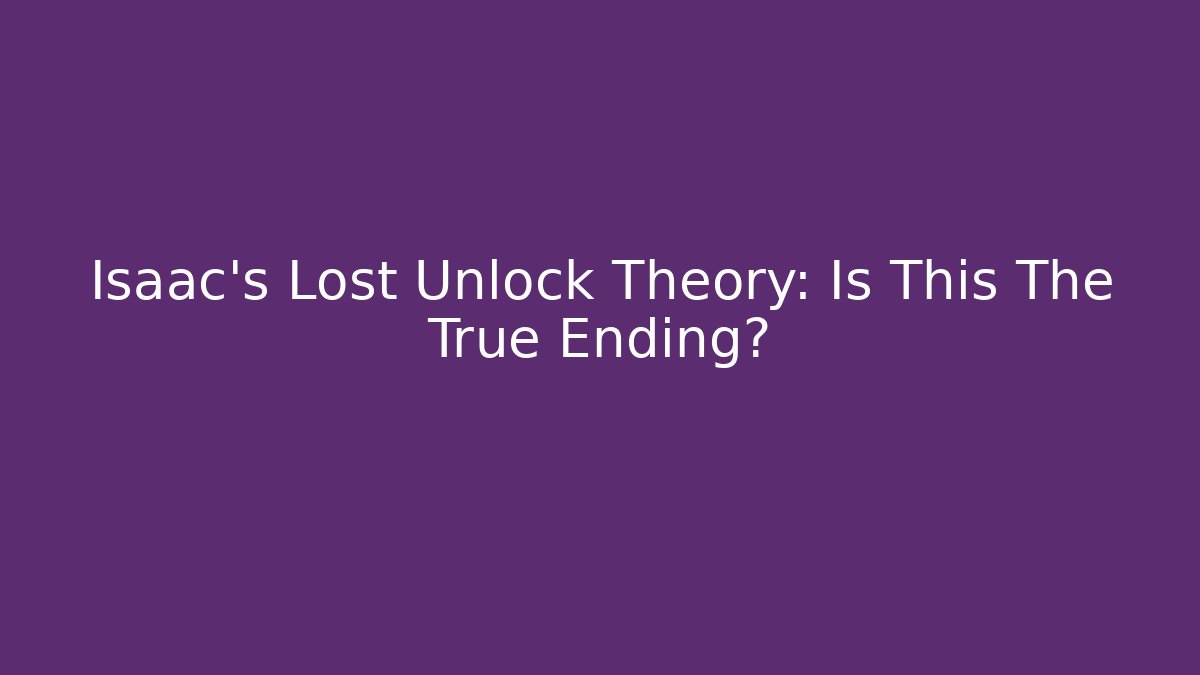 Isaac's Lost Unlock Theory: Is This The True Ending?