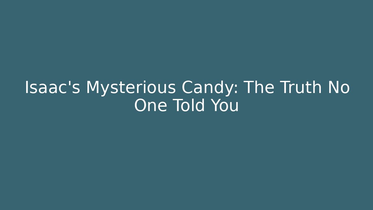 Isaac's Mysterious Candy: The Truth No One Told You