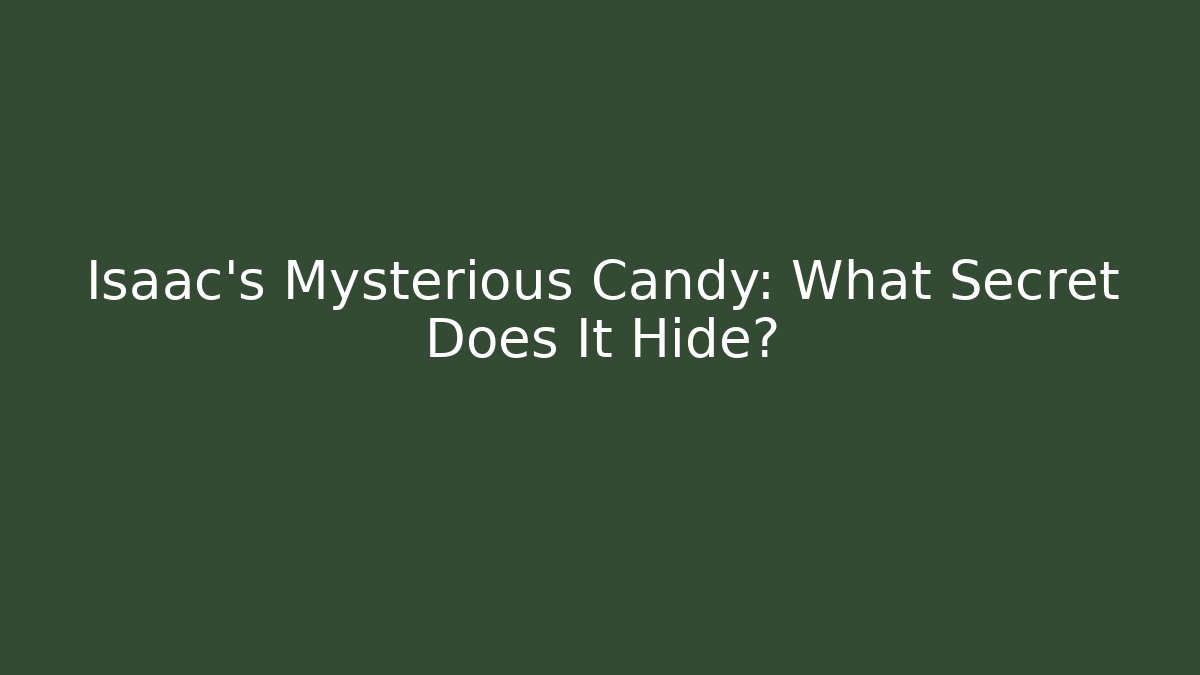 Isaac's Mysterious Candy: What Secret Does It Hide?