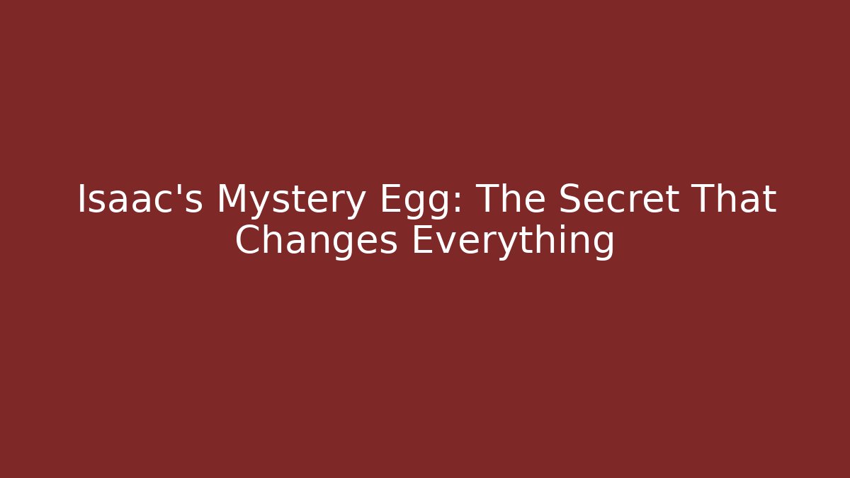 Isaac's Mystery Egg: The Secret That Changes Everything