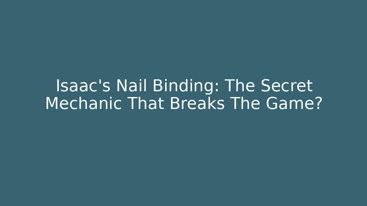 Isaac's Nail Binding: The Secret Mechanic That Breaks The Game?