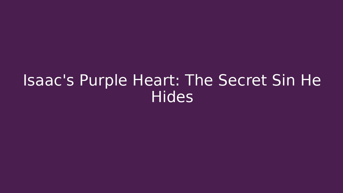 Isaac's Purple Heart: The Secret Sin He Hides